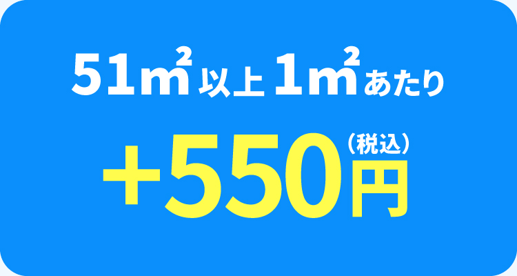 51m&sup2;以上1m&sup2;あたり +550円税込）